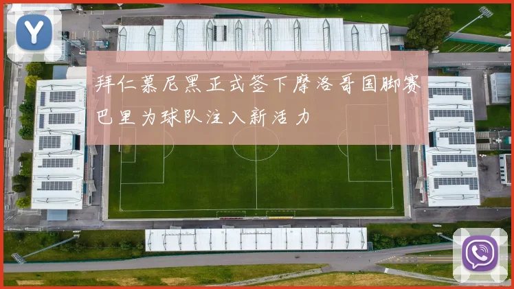 拜仁慕尼黑正式签下摩洛哥国脚赛巴里为球队注入新活力