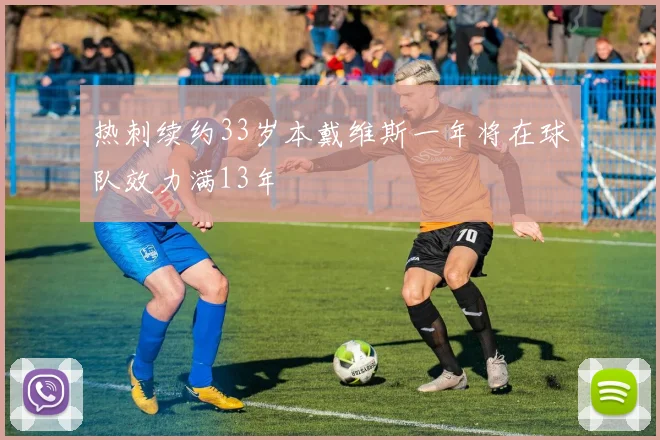 热刺续约33岁本戴维斯一年将在球队效力满13年