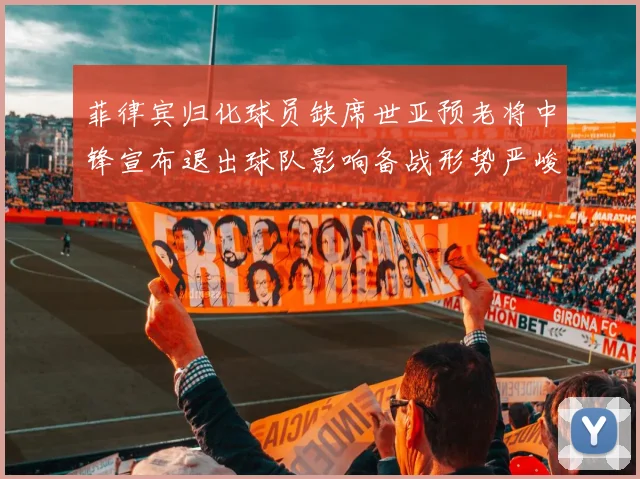 菲律宾归化球员缺席世亚预老将中锋宣布退出球队影响备战形势严峻